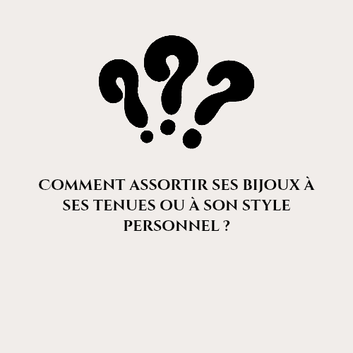 Comment assortir ses bijoux à ses tenues ou à son style personnel ?