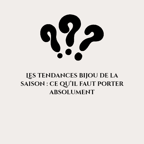 Les tendances bijou de la saison : ce qu’il faut porter absolument