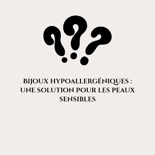Bijoux hypoallergéniques : une solution pour les peaux sensibles